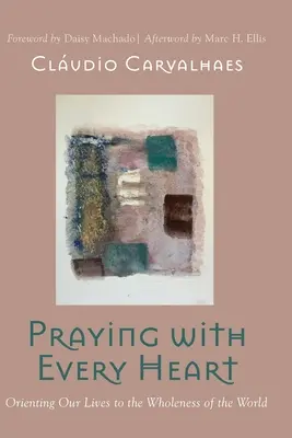 Modlitba každým srdcom: Orientácia nášho života na celistvosť sveta - Praying with Every Heart: Orienting Our Lives to the Wholeness of the World