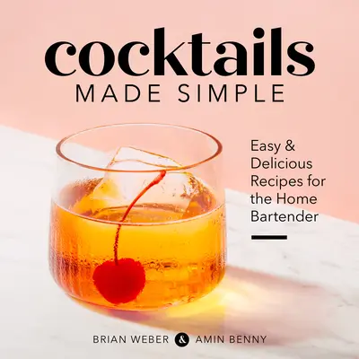 Cocktails Made Simple: Jednoduché a chutné recepty pre domácich barmanov - Cocktails Made Simple: Easy & Delicious Recipes for the Home Bartender