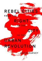 Rebelujúce mestá: Od práva na mesto k mestskej revolúcii - Rebel Cities: From the Right to the City to the Urban Revolution