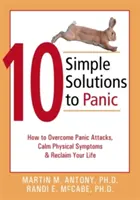 10 jednoduchých riešení paniky: Ako prekonať záchvaty paniky, upokojiť fyzické symptómy a získať späť svoj život - 10 Simple Solutions to Panic: How to Overcome Panic Attacks, Calm Physical Symptoms, & Reclaim Your Life