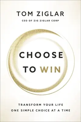 Zvoľte si víťazstvo: Premeňte svoj život, jedna jednoduchá voľba za druhou - Choose to Win: Transform Your Life, One Simple Choice at a Time