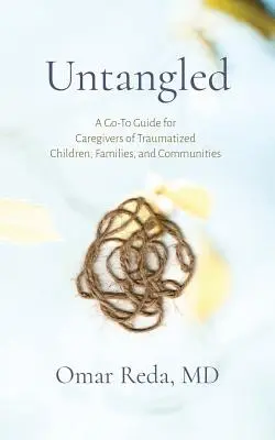 Untangled: Príručka pre opatrovateľov traumatizovaných detí, rodín a komunít - Untangled: A Go-To Guide for Caregivers of Traumatized Children, Families, and Communities