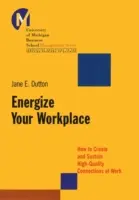 Oživte svoje pracovisko: Ako vytvárať a udržiavať vysokokvalitné vzťahy na pracovisku - Energize Your Workplace: How to Create and Sustain High-Quality Connections at Work