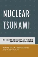 Jadrové cunami: Japonská vláda a úloha Ameriky pri havárii vo Fukušime - Nuclear Tsunami: The Japanese Government and America's Role in the Fukushima Disaster