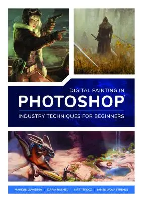 Digitálne maľovanie vo Photoshope: Techniky pre začiatočníkov: Vychádzky pre pokročilých: Komplexný úvod do techník a prístupov - Digital Painting in Photoshop: Industry Techniques for Beginners: A Comprehensive Introduction to Techniques and Approaches