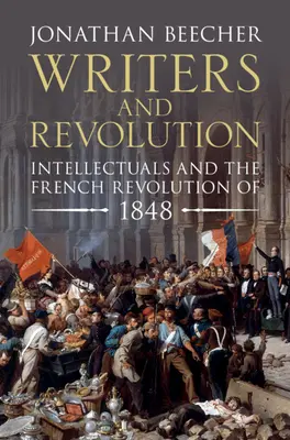 Spisovatelia a revolúcia: Spisovatelia: Intelektuáli a francúzska revolúcia v roku 1848 - Writers and Revolution: Intellectuals and the French Revolution of 1848