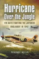 Hurikán nad džungľou: 120 dní boja proti japonskému útoku v roku 1942 - Hurricane Over the Jungle: 120 Days Fighting the Japanese Onslaught in 1942