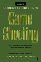 Strieľanie zveri Roberta Churchilla: Učebnica úspešného používania modernej brokovnice - Robert Churchill's Game Shooting: A Textbook on the Successful Use of the Modern Shotgun