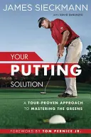 Vaše riešenie pre Putting: Prístup k ovládaniu greenov osvedčený na Tour - Your Putting Solution: A Tour-Proven Approach to Mastering the Greens