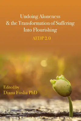 Zrušenie osamelosti a premena utrpenia na rozkvet: Aedp 2.0 - Undoing Aloneness and the Transformation of Suffering Into Flourishing: Aedp 2.0
