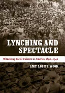 Lynčovanie a podívaná: Svedectvo rasového násilia v Amerike, 1890 - 1940 - Lynching and Spectacle: Witnessing Racial Violence in America, 1890-1940