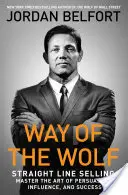 Cesta vlka: Priamočiary predaj: Vlkolak: Ovládnite umenie presviedčania, ovplyvňovania a úspechu - Way of the Wolf: Straight Line Selling: Master the Art of Persuasion, Influence, and Success