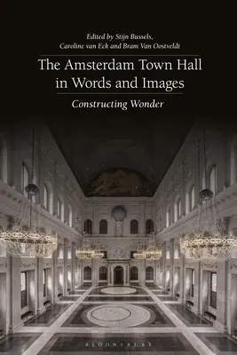 Amsterdamská radnica v slovách a obrazoch: Zázraky v obrazoch a v knihách: Konštrukcia zázrakov - The Amsterdam Town Hall in Words and Images: Constructing Wonders
