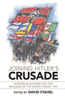 Pripojenie sa k Hitlerovej krížovej výprave: Európske národy a invázia do Sovietskeho zväzu, 1941 - Joining Hitler's Crusade: European Nations and the Invasion of the Soviet Union, 1941