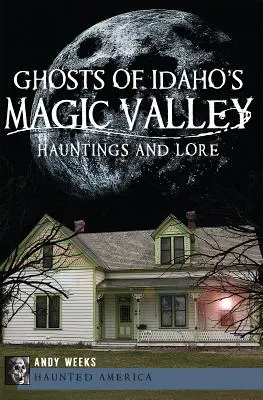 Strašidlá z Magic Valley v Idahu: Strašidlá a povesti - Ghosts of Idaho's Magic Valley: Hauntings and Lore