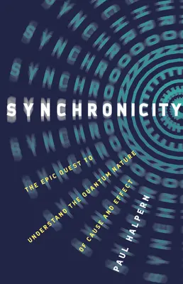 Synchronicita: Kvantová povaha príčiny a následku: epické hľadanie príčin a následkov - Synchronicity: The Epic Quest to Understand the Quantum Nature of Cause and Effect