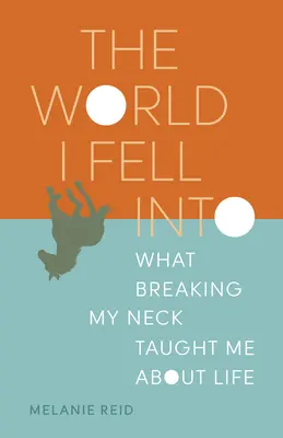 Svet, do ktorého som spadol: Čo ma zlomenie krku naučilo o živote - The World I Fell Into: What Breaking My Neck Taught Me about Life