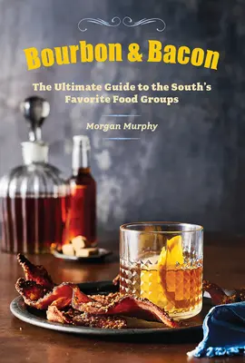 Bourbon & Bacon: Búrka a slanina: Najlepší sprievodca obľúbenými jedlami Juhu - Bourbon & Bacon: The Ultimate Guide to the South's Favorite Foods