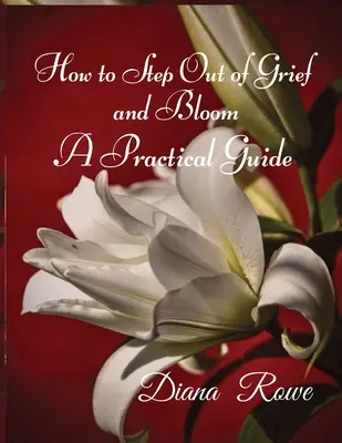 Ako vystúpiť zo smútku a rozkvitnúť: A practical guide (Praktická príručka) - How to Step Out of Grief and Bloom: A Practical Guide