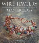 Majstrovská trieda drôtených šperkov: Drátený drôt: návin, zvinutý a tkaný drôt z jemných materiálov - Wire Jewelry Masterclass: Wrapped, Coiled and Woven Pieces Using Fine Materials