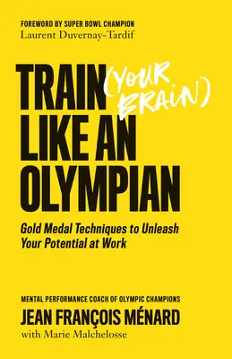 Trénujte (svoj mozog) ako olympionik: Zlatá medaila Techniky na uvoľnenie vášho potenciálu v práci - Train (Your Brain) Like an Olympian: Gold Medal Techniques to Unleash Your Potential at Work
