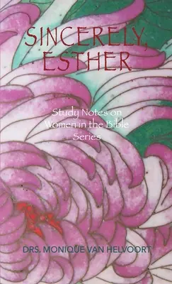 S úctou, Ester: Ester, žena: Študijné poznámky k ženám v Biblii - Sincerely, Esther: Study Notes on Women in the Bible Series