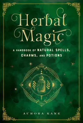 Bylinná mágia: Príručka prírodných kúziel, amuletov a elixírov - Herbal Magic: A Handbook of Natural Spells, Charms, and Potions