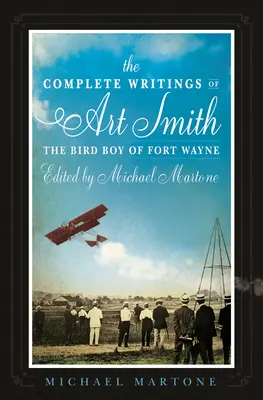 Kompletné spisy Arta Smitha, vtáčieho chlapca z Fort Wayne, editor Michael Martone - The Complete Writings of Art Smith, the Bird Boy of Fort Wayne, Edited by Michael Martone