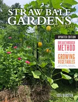 Záhrady zo slamených balíkov Kompletné, aktualizované vydanie: Prelomová metóda na pestovanie zeleniny kdekoľvek, skôr a bez pletia - Straw Bale Gardens Complete, Updated Edition: Breakthrough Method for Growing Vegetables Anywhere, Earlier and with No Weeding