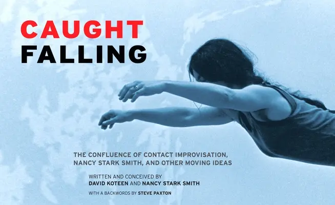 Prichytený pri páde: Nancy Stark Smithová a iné pohyblivé myšlienky. - Caught Falling: The Confluence of Contact Improvisation, Nancy Stark Smith, and Other Moving Ideas