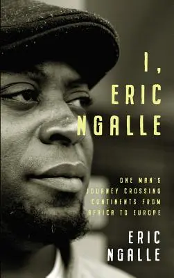 Ja, Eric Ngalle: Cesta jedného muža naprieč kontinentmi z Afriky do Európy - I, Eric Ngalle: One Man's Journey Crossing Continents from Africa to Europe