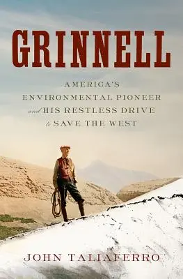 Grinnell: Americký environmentálny priekopník a jeho nepokojná snaha zachrániť Západ - Grinnell: America's Environmental Pioneer and His Restless Drive to Save the West