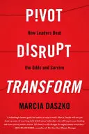 Pivot, Disrupt, Transform: Ako lídri prekonávajú šance a prežívajú - Pivot, Disrupt, Transform: How Leaders Beat the Odds and Survive