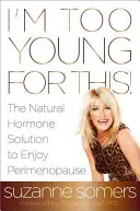 Som na to príliš mladý!: Prírodné hormonálne riešenie, ako si užiť perimenopauzu - I'm Too Young for This!: The Natural Hormone Solution to Enjoy Perimenopause