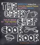 The Geeky Chef Cookbook: Reálne recepty na obľúbené fantasy jedlá - neoficiálne recepty z Doctora Who, Hry o tróny, Harryho Pottera, - The Geeky Chef Cookbook: Real-Life Recipes for Your Favorite Fantasy Foods - Unofficial Recipes from Doctor Who, Game of Thrones, Harry Potter,