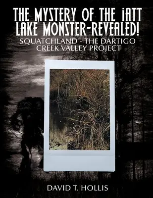 Záhada príšery z jazera Iatt - odhalená!: Squatchland - projekt Dartigo Creek Valley - The Mystery of the Iatt Lake Monster-Revealed!: Squatchland-The Dartigo Creek Valley Project