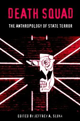 Jednotka smrti: Antropológia štátneho teroru - Death Squad: The Anthropology of State Terror