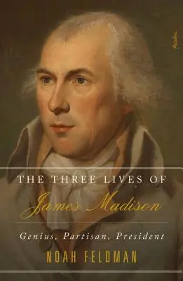 Tri životy Jamesa Madisona: Génius, straník, prezident - The Three Lives of James Madison: Genius, Partisan, President