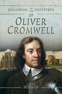 Po stopách Olivera Cromwella: Historický sprievodca občianskou vojnou - Following in the Footsteps of Oliver Cromwell: A Historical Guide to the Civil War