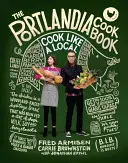 Kuchárska kniha Portlandia: Knižka: Varte ako miestni obyvatelia - The Portlandia Cookbook: Cook Like a Local