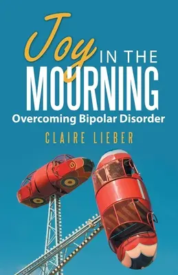 Radosť v smútku: Prekonávanie bipolárnej poruchy - Joy in the Mourning: Overcoming Bipolar Disorder