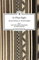 In Plain Sight: V očiach verejnosti: skúmanie oblasti sexuálneho násilia v ozbrojených konfliktoch - In Plain Sight: Exploring the Field of Sexual Violence in Armed Conflict
