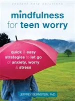 Mindfulness for Teen Worry: Rýchle a jednoduché stratégie na zbavenie sa úzkosti, obáv a stresu - Mindfulness for Teen Worry: Quick and Easy Strategies to Let Go of Anxiety, Worry, and Stress