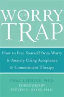 Pasca obáv: Ako sa zbaviť obáv a úzkosti pomocou terapie prijatia a záväzkov - The Worry Trap: How to Free Yourself from Worry & Anxiety Using Acceptance and Commitment Therapy