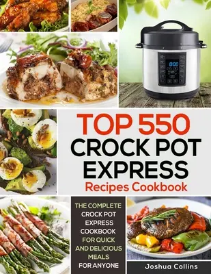 Kuchárska kniha 550 najlepších expresných receptov z hrnca: Kuchyňa: Kompletná kuchárska kniha Crock Pot Express pre rýchle a chutné jedlá pre každého - Top 550 Crock Pot Express Recipes Cookbook: The Complete Crock Pot Express Cookbook for Quick and Delicious Meals for Anyone