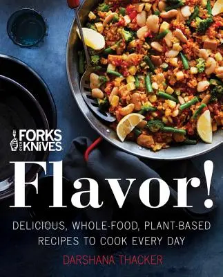 Vidličky nad nože: Chuť!: Chutné recepty na báze celých rastlín, ktoré sa dajú variť každý deň - Forks Over Knives: Flavor!: Delicious, Whole-Food, Plant-Based Recipes to Cook Every Day