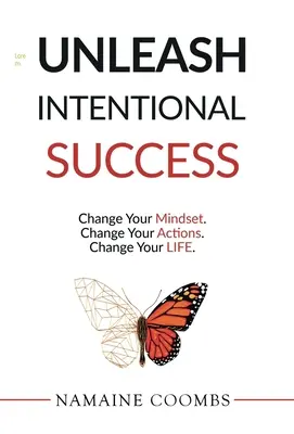Uvoľnite zámerný úspech: Zmeňte svoje myslenie. Zmeňte svoje konanie. Zmeňte svoj život. - Unleash Intentional Success: Change Your Mindset. Change Your Actions. Change Your Life.