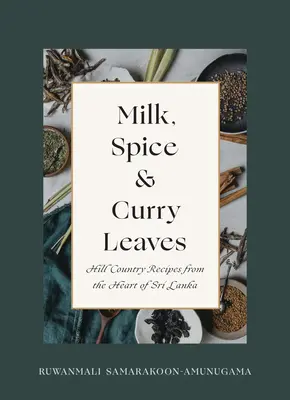 Mlieko, korenie a listy karí: Hill Country Recepty zo srdca Srí Lanky - Milk, Spice and Curry Leaves: Hill Country Recipes from the Heart of Sri Lanka