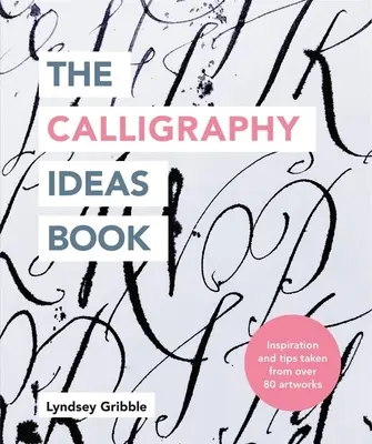 Kniha nápadov na kaligrafiu: Inšpirácie a tipy z viac ako 80 umeleckých diel - The Calligraphy Ideas Book: Inspiration and Tips Taken from Over 80 Artworks