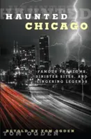 Strašidelné Chicago: Známe prízraky, zlovestné miesta a povesti - Haunted Chicago: Famous Phantoms, Sinister Sites, and Lingering Legends